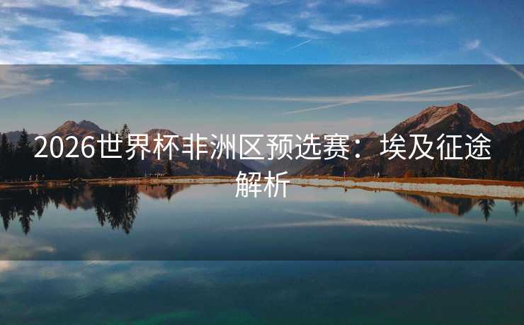 2026世界杯非洲区预选赛：埃及征途解析